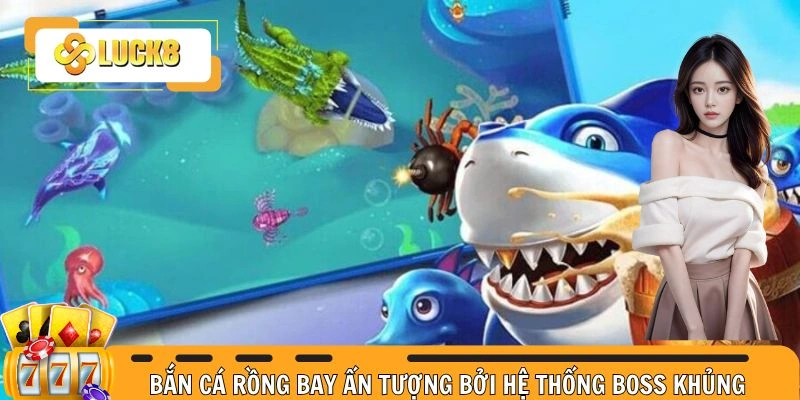 Bắn cá rồng bay ấn tượng bởi hệ thống boss khủng 