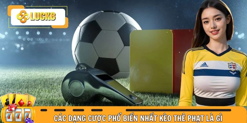 Các dạng cược phổ biến nhất trong kèo thẻ phạt