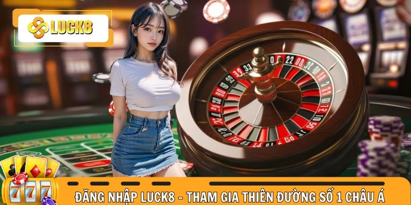 Đăng Nhập Luck8 -  Tham Gia Thiên Đường Cá Cược Số 1 Châu Á
