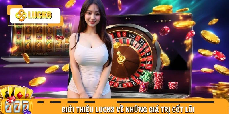 Giới thiệu giá trị cốt lõi của nhà cái uy tín Luck8 