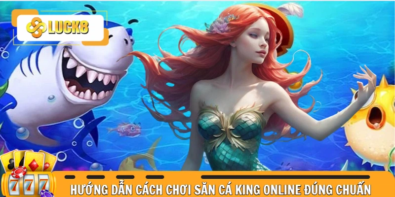 Chỉ bạn cách chơi săn cá King online đúng chuẩn 2025