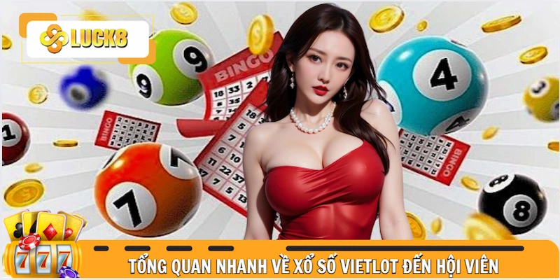 Tổng quan nhanh về xổ số Vietlot đến toàn thể hội viên